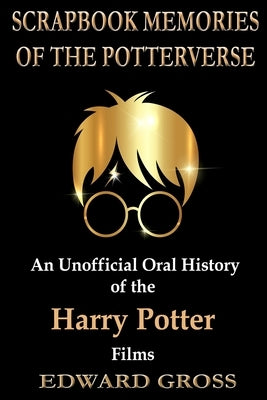 Scrapbook Memories of the Potterverse: An Unofficial Oral History of the Harry Potter Films Paperback Black Pawn Press