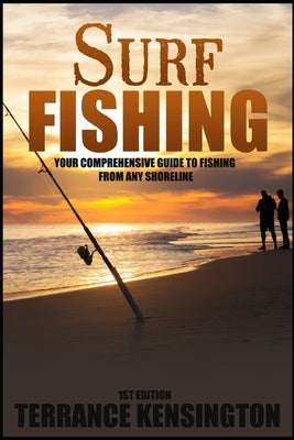 Surf Fishing: Your Comprehensive Guide To Fishing From Any Shoreline Paperback Independently Published