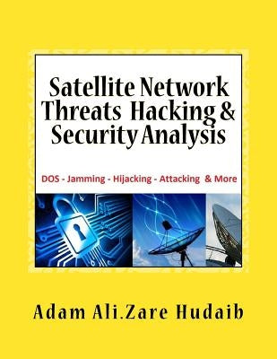 Satellite Network Threats Hacking & Security Analysis: Satellite Network Hacking Security Analysis, Threats and Attacks, Architecture Operation design Paperback Createspace Independent Publishing Platform