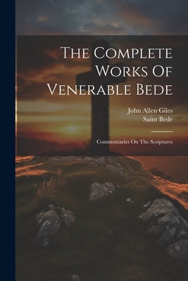 The Complete Works Of Venerable Bede: Commentaries On The Scriptures Paperback Legare Street Press