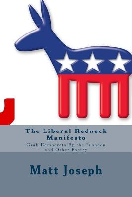 The Liberal Redneck Manifesto: Grab Democrats By the Pusheen and Other Poetry Paperback Createspace Independent Publishing Platform