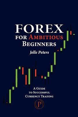 Forex For Ambitious Beginners: A Guide to Successful Currency Trading Paperback Odyssea Publishing