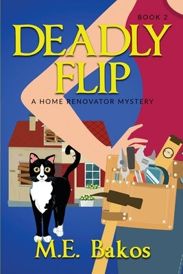 Deadly Flip, A Home Renovator Mystery Paperback M. E. Bakos