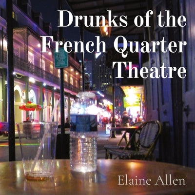 Drunks of the French Quarter Theatre Paperback Elaine Allen