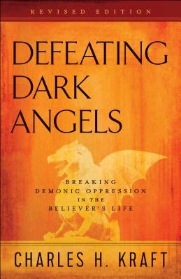 Defeating Dark Angels: Breaking Demonic Oppression in the Believer's Life Chosen Books
