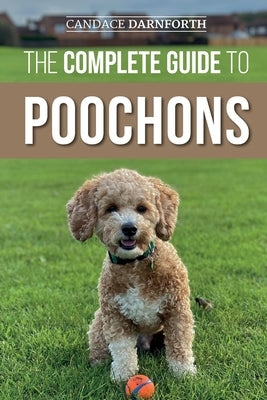 The Complete Guide to Poochons: Choosing, Training, Feeding, Socializing, and Loving Your New Poochon (Bichon Poo) Puppy Paperback LP Media Inc.