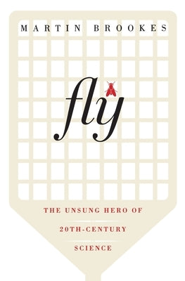 Fly: The Unsung Hero of Twentieth-Century Science Paperback Ecco Press