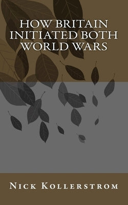 How Britain Initiated both World Wars Paperback Createspace Independent Publishing Platform