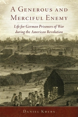 A Generous and Merciful Enemy: Life for German Prisoners of War During the American Revolution Paperback University of Oklahoma Press