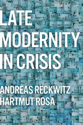 Late Modernity in Crisis: Why We Need a Theory of Society Paperback Polity Press