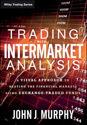 Trading with Intermarket Analysis: A Visual Approach to Beating the Financial Markets Using Exchange-Traded Funds Paperback Wiley