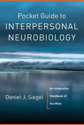 Pocket Guide to Interpersonal Neurobiology: An Integrative Handbook of the Mind W. W. Norton & Company