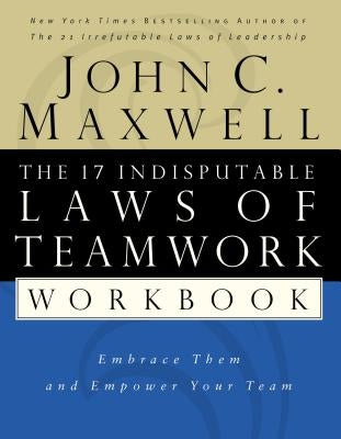 The 17 Indisputable Laws of Teamwork Workbook: Embrace Them and Empower Your Team Paperback Harperchristian Resources