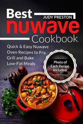 Best Nuwave Cookbook: Quick & Easy Nuwave Oven Recipes to Fry, Grill and Bake Lo Paperback Createspace Independent Publishing Platform