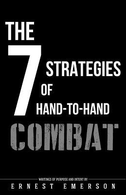The Seven Strategies of Hand to Hand Combat: Surviving in the Arena of Life and Death Paperback Createspace Independent Publishing Platform