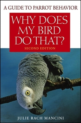 Why Does My Bird Do That?: A Guide to Parrot Behavior Paperback Howell Books