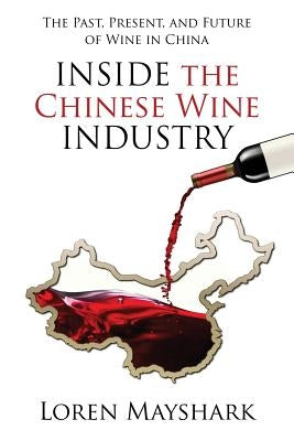 Inside the Chinese Wine Industry: The Past, Present, and Future of Wine in China Paperback Red Scorpion Press, LLC