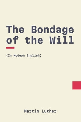 The Bondage of the Will: In Modern, Updated English Paperback Independently Published