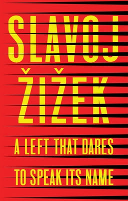 A Left That Dares to Speak Its Name: 34 Untimely Interventions by Â&#142;iâ&#158;ek, Slavoj