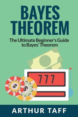 Bayes Theorem: The Ultimate Beginner's Guide to Bayes Theorem Paperback Venture Ink