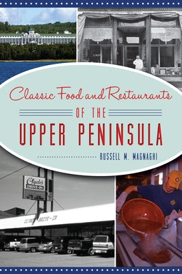 Classic Food and Restaurants of the Upper Peninsula Paperback History Press