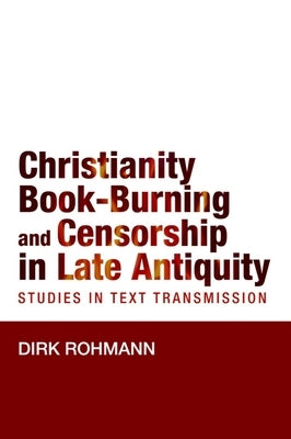 Christianity, Book-Burning and Censorship in Late Antiquity: Studies in Text Transmission Paperback Baylor University Press