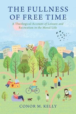 The Fullness of Free Time: A Theological Account of Leisure and Recreation in the Moral Life Paperback Georgetown University Press