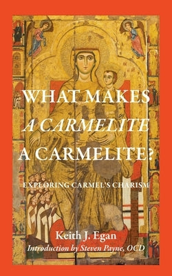 What Makes a Carmelite a Carmelite?: Exploring Carmel's Charism Paperback Catholic University of America Press