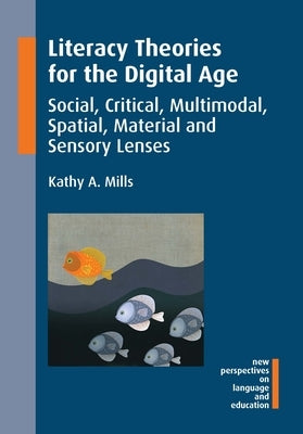 Literacy Theories for the Digital Age: Social, Critical, Multimodal, Spatial, Material and Sensory Lenses Paperback Multilingual Matters Limited