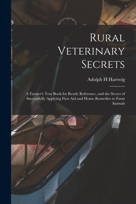 Rural Veterinary Secrets: A Farmer's Text Book for Ready Reference, and the Secret of Successfully Applying First aid and Home Remedies to Farm Paperback Legare Street Press