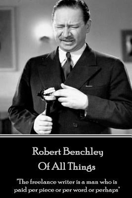 Robert Benchley - Of All Things: "The freelance writer is a man who is paid per piece or per word or perhaps" Paperback Horse's Mouth