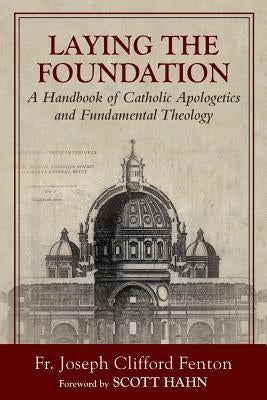 Laying the Foundation: A Handbook of Catholic Apologetics and Fundamental Theology Paperback Emmaus Road Publishing