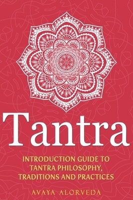 Tantra: Introduction Guide to Tantra Philosophy, Traditions and Practices Paperback Independently Published