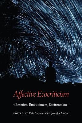 Affective Ecocriticism: Emotion, Embodiment, Environment Paperback University of Nebraska Press