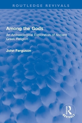 Among the Gods: An Archaeological Exploration of Ancient Greek Religion Paperback Routledge