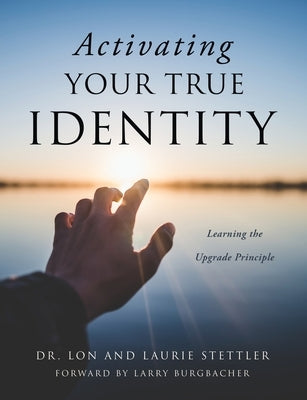 Activating Your True Identity: Learning the Upgrade Principle Paperback Xulon Press