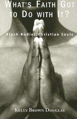 What's Faith Got to Do with It?: Black Bodies/Christian Souls Paperback Orbis Books