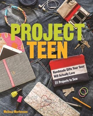 Project Teen: Handmade Gifts Your Teen Will Love - 21 Projects to Sew Paperback C&T Publishing