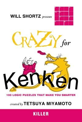 Will Shortz Presents Crazy for Kenken Killer: 100 Logic Puzzles That Make You Smarter Paperback St. Martin's Griffin