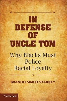 In Defense of Uncle Tom: Why Blacks Must Police Racial Loyalty Paperback Cambridge University Press