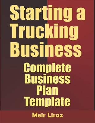 Starting A Trucking Business: Complete Business Plan Template Paperback Independently Published
