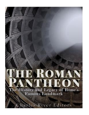 The Roman Pantheon: The History and Legacy of Rome's Famous Landmark Paperback Createspace Independent Publishing Platform