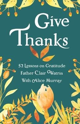Give Thanks: 52 Lessons On Gratitude Paperback Independently Published