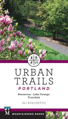 Urban Trails Portland: Beaverton, Lake Oswego, Troutdale Paperback Mountaineers Books