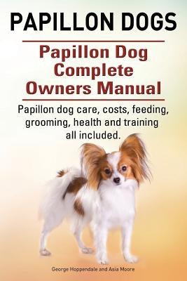 Papillon dogs. Papillon Dog Complete Owners Manual. Papillon dog care, costs, feeding, grooming, health and training all included. Paperback Imb Publishing
