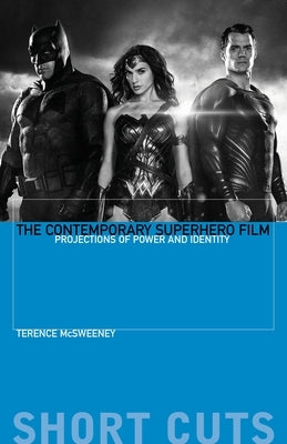 The Contemporary Superhero Film: Projections of Power and Identity Paperback Wallflower Press
