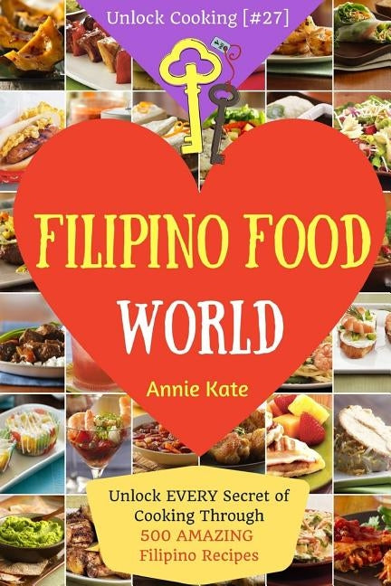 Welcome to Filipino Food World: Unlock EVERY Secret of Cooking Through 500 AMAZING Filipino Recipes ( Filipino Cookbook, Filipino Recipe Book, Philipp Paperback Createspace Independent Publishing Platform