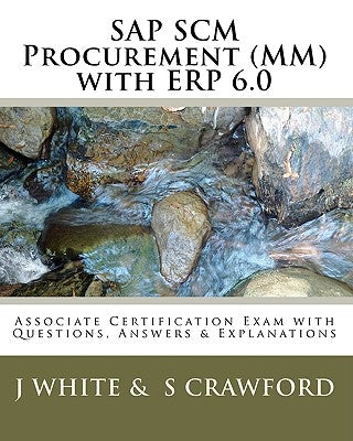 SAP SCM Procurement (MM) with ERP 6.0: Associate Certification Exam with Questions, Answers & Explanations Paperback Createspace Independent Publishing Platform