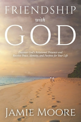 Friendship with God: Discover God's Relational Presence and Receive Peace, Identity, and Purpose for Your Life Paperback Doxazo