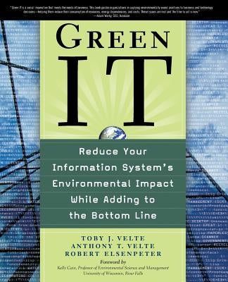 Green It: Reduce Your Information System's Environmental Impact While Adding to the Bottom Line by Elsenpeter, Robert